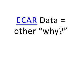 ECAR Data = other “why?” 