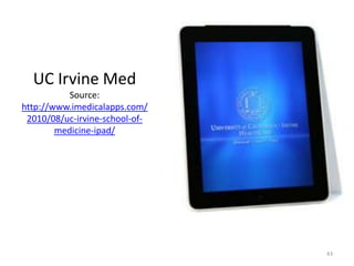 UC IrvineMedSource: http://www.imedicalapps.com/2010/08/uc-irvine-school-of-medicine-ipad/43