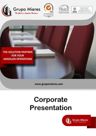 THE SOLUTION PARTNER
FOR YOUR
ANGOLAN OPERATIONS
www.grupomieres.com
Corporate
Presentation
 