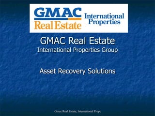 GMAC Real Estate International Properties Group Asset Recovery Solutions 