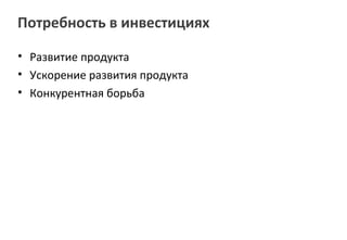 Потребность в инвестициях

• Развитие продукта
• Ускорение развития продукта
• Конкурентная борьба
 