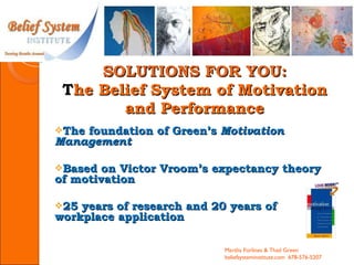 SOLUTIONS FOR YOU: T he Belief System of Motivation and Performance ,[object Object],[object Object],[object Object],[object Object],Martha Forlines & Thad Green  beliefsysteminstitute.com  678-576-5207 