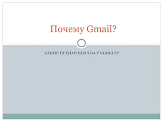 Почему Gmail?

КАКИЕ ПРЕИМУЩЕСТВА У GOOGLE?
 