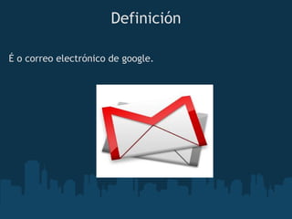 Definición

É o correo electrónico de google.
 
 