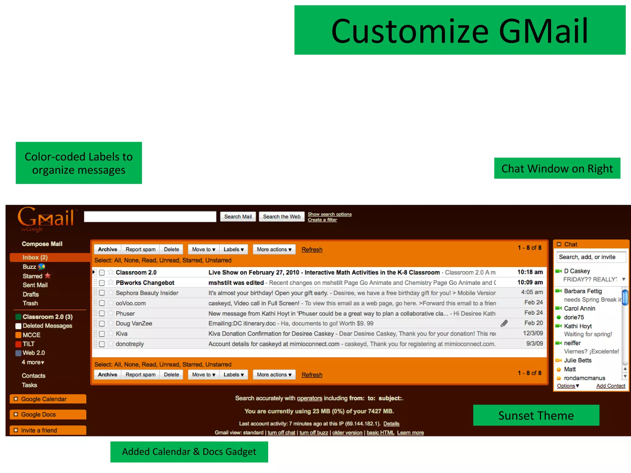 Customize GMail


Color-coded Labels to
 organize messages                                        Chat Window on Right




                                                          Sunset Theme

                  Added Calendar & Docs Gadget
 