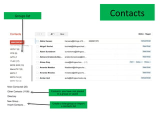 Groups list                                   Contacts




              Contacts you have not placed
                   in a group or saved


               Create a new group or import
                       a contacts list
 