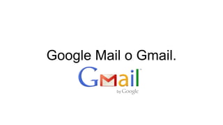 Google Mail o Gmail.

 