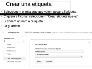Crear una etiqueta
● Seleccionem el missatge que volem posar a l'etiqueta
● Cliquem a l'icona i seleccionem “Crear etiqueta nueva”
● Li donem un nom a l'etiqueta
● La guardem
 