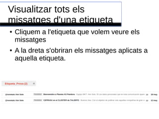 Visualitzar tots els
missatges d'una etiqueta
● Cliquem a l'etiqueta que volem veure els
missatges
● A la dreta s'obriran els missatges aplicats a
aquella etiqueta.
 