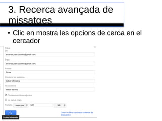 3. Recerca avançada de
missatges
● Clic en mostra les opcions de cerca en el
cercador
 
