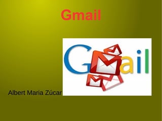 Gmail
Albert Maria Zúcar
 