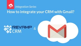 Integration Series
How to integrate your CRM with Gmail?
&
 