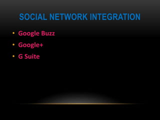 SOCIAL NETWORK INTEGRATION
• Google Buzz
• Google+
• G Suite
 