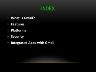 INDEX
• What is Gmail?
• Features
• Platforms
• Security
• Integrated Apps with Gmail
 