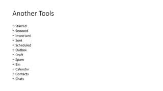 Another Tools
• Starred
• Snoozed
• Important
• Sent
• Scheduled
• Outbox
• Draft
• Spam
• Bin
• Calendar
• Contacts
• Chats
 