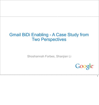 Gmail BiDi Enabling - A Case Study from
           Two Perspectives


        Shoshannah Forbes, Shanjian Li




                                          1
 