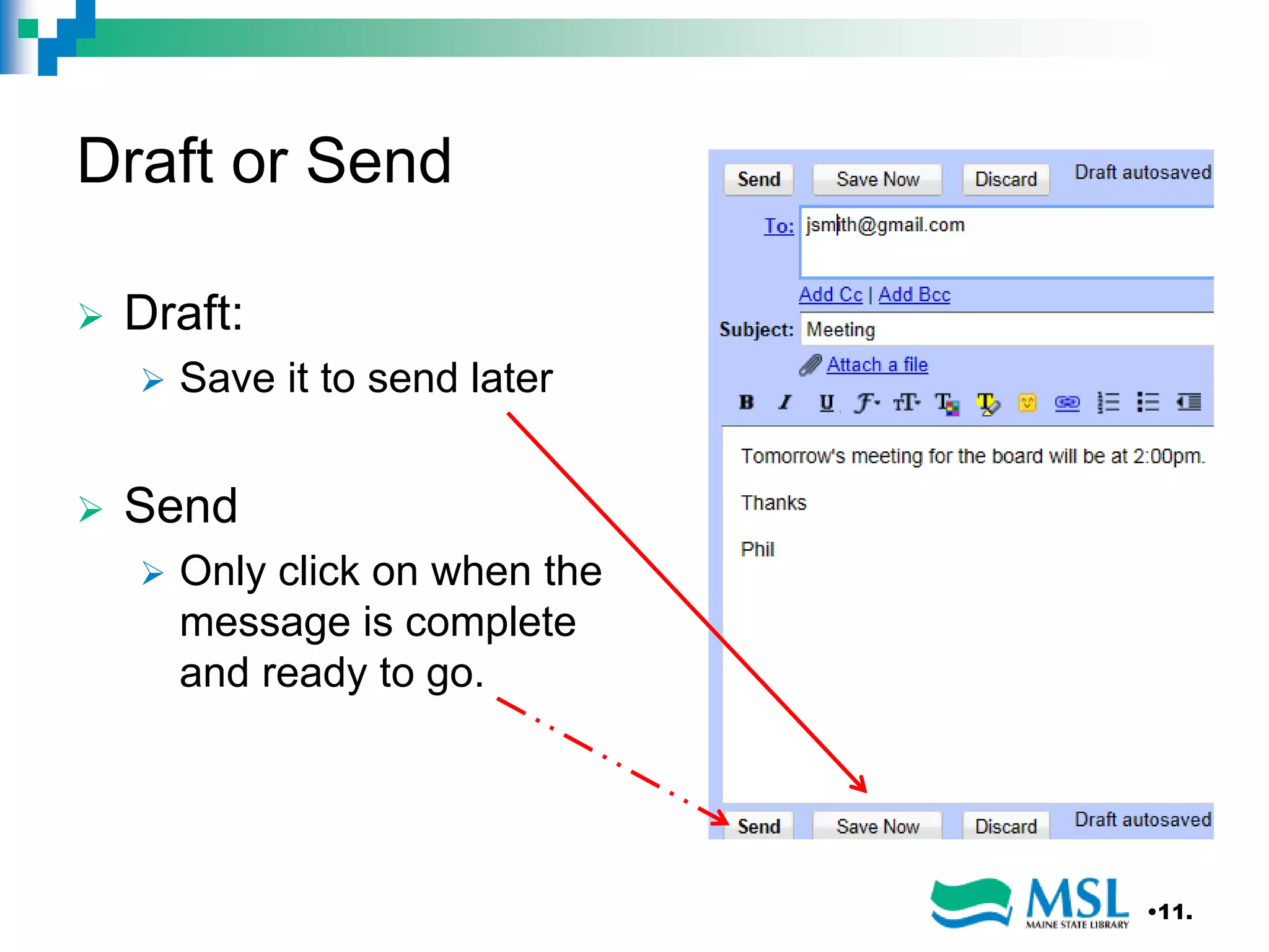 Draft or Send
 Draft:
 Save it to send later
 Send
 Only click on when the
message is complete
and ready to go.
•11.
 