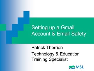 Setting up a Gmail
Account & Email Safety
Patrick Therrien
Technology & Education
Training Specialist
 
