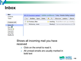 Inbox
Shows all incoming mail you have
received
 Click on the email to read it.
 All unread emails are usually marked in
bold text
•12
 