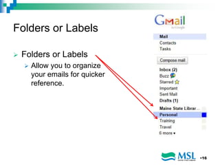 Folders or Labels
 Folders or Labels
 Allow you to organize
your emails for quicker
reference.
•16
 