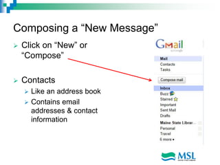 Composing a “New Message”
 Click on “New” or
“Compose”
 Contacts
 Like an address book
 Contains email
addresses & contact
information
 