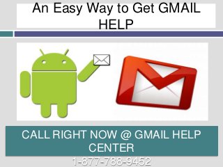An Easy Way to Get GMAIL
HELP
CALL RIGHT NOW @ GMAIL HELP
CENTER
1-877-788-9452
 
