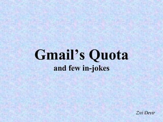 Gmail’s Quota and few in-jokes Zvi Devir 