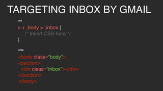 @KevinMandeville #CSSSummit
TARGETINGGMAIL+INBOXBYGMAIL
CSS
u ~ div .gmail {
/* Insert CSS here */
}
HTML
<div class=“gmail”></div>
 