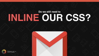 @KevinMandeville #CSSSummit
TARGETINGGMAIL
CSS
u + .body section .gmail {
/* Insert CSS here */
}
HTML
<body class=“body”>
<section>
<div class=“gmail”></div>
</section>
</body>
 