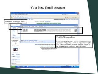 Your New Gmail Account
Compose Messages Here
Pick Up Messages Here:
Click on the Subject Line to see the message:
Eg: “Access Gmail on your mobile phone”,
or “Import your contacts and old email”
 