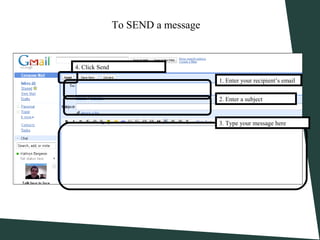 To SEND a message
1. Enter your recipient’s email
2. Enter a subject
3. Type your message here
4. Click Send
 