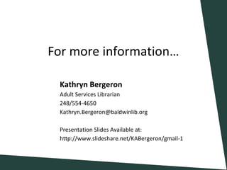 For more information…
Kathryn Bergeron
Adult Services Librarian
248/554-4650
Kathryn.Bergeron@baldwinlib.org
Presentation Slides Available at:
http://www.slideshare.net/KABergeron/gmail-1
 