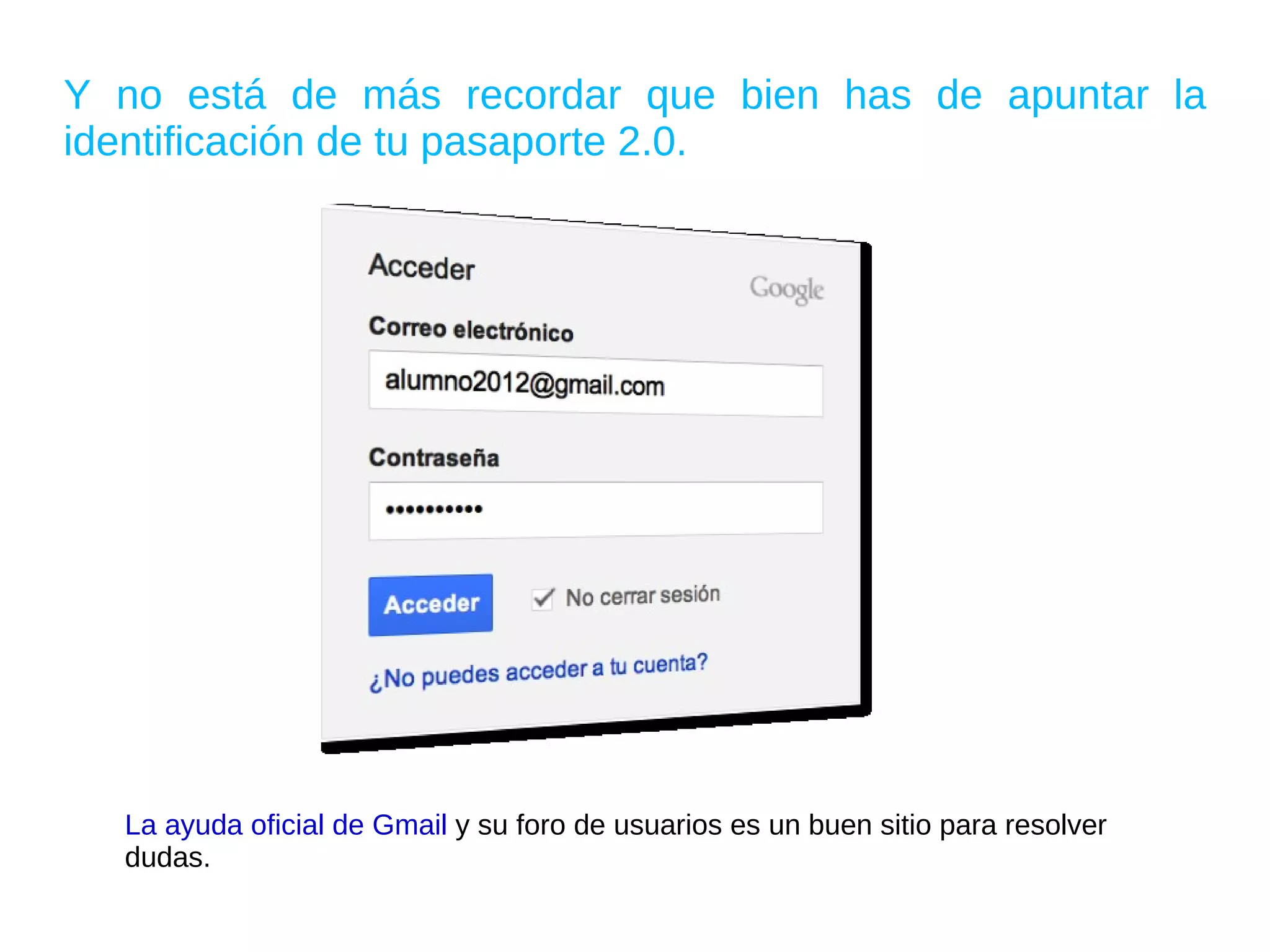 Recuerda que la cuenta de Gmail es el pasaporte que te permite acceder a:   Google Docs  para crear y publicar documentos. 