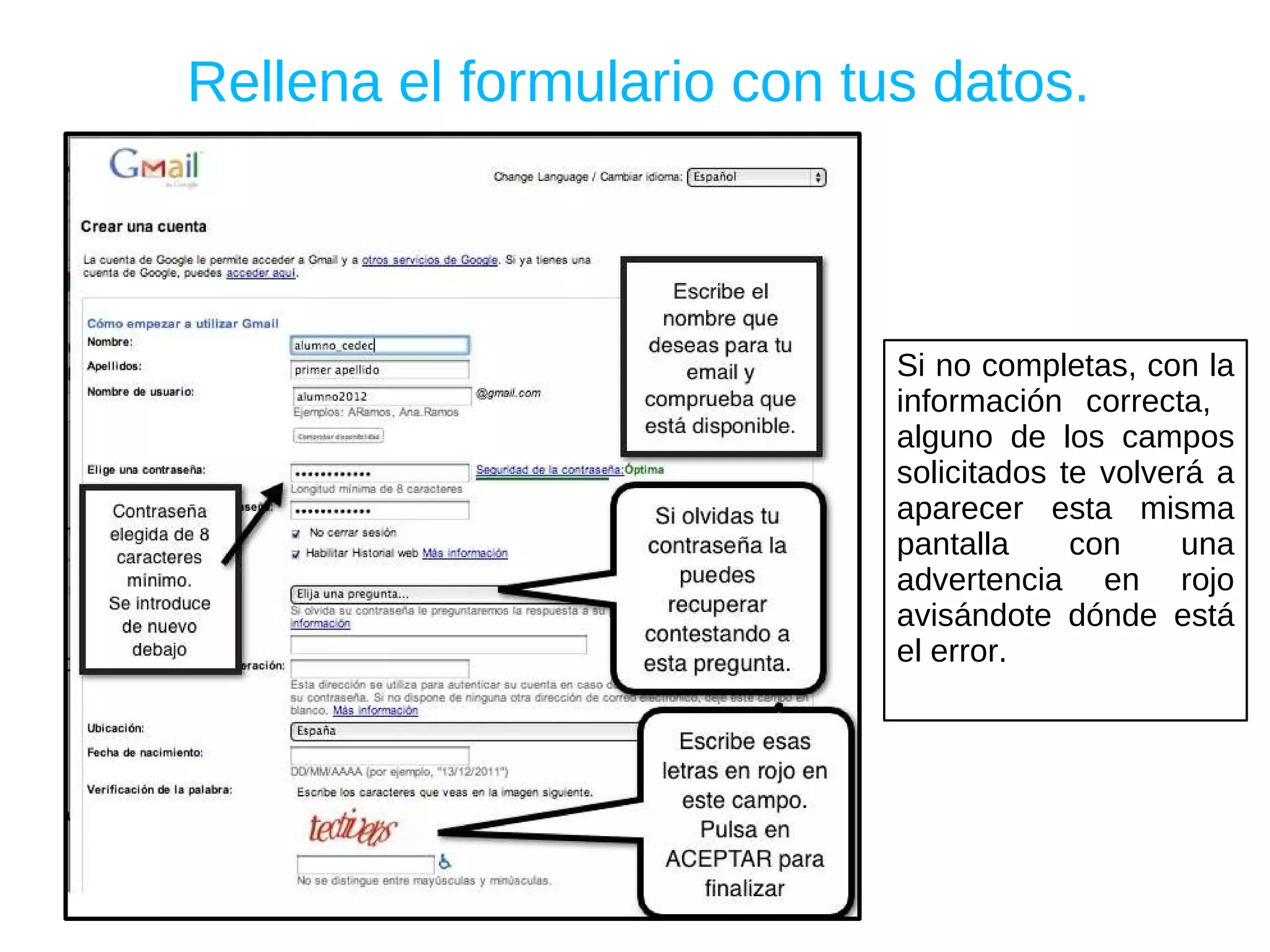 Las aplicaciones web que vamos a utilizar para llevar a cabo muchas de las tareas de  los Itinerarios curriculares del CEDEC   son gratuitas pero   requieren un registro por parte de los alumnos. Para ello será preciso disponer de una cuenta de correo electrónico y entre todos los servicios gratuitos existentes recomendamos abrir una cuenta en  Gmail , el servicio de correo electrónico gratuito de Google. 