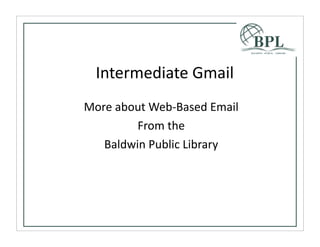 Intermediate	
  Gmail
More	
  about	
  Web-­‐Based	
  Email
           From	
  the
   Baldwin	
  Public	
  Library
 