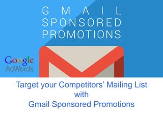 @Gmail Sponsored Promotions (GSP) #GmailAds
Target your Competitors’ Mailing List
with
Gmail Sponsored Promotions
 