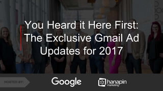 1
www.dublindesign.com
You Heard it Here First:
The Exclusive Gmail Ad
Updates for 2017
HOSTED BY:
 