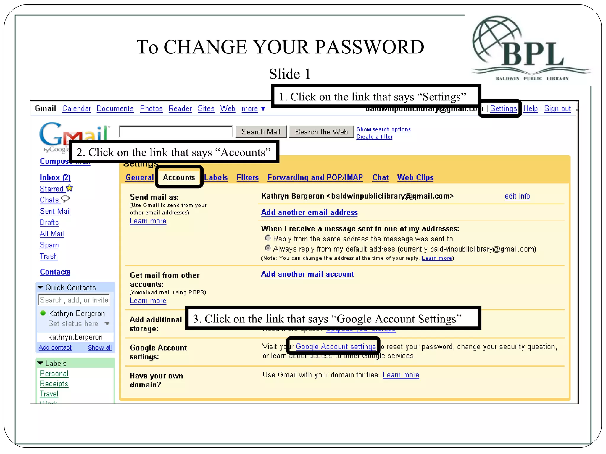 1. Click on the link that says “Settings” To CHANGE YOUR PASSWORD 2. Click on the link that says “Accounts” 3. Click on the link that says “Google Account Settings” Slide 1 
