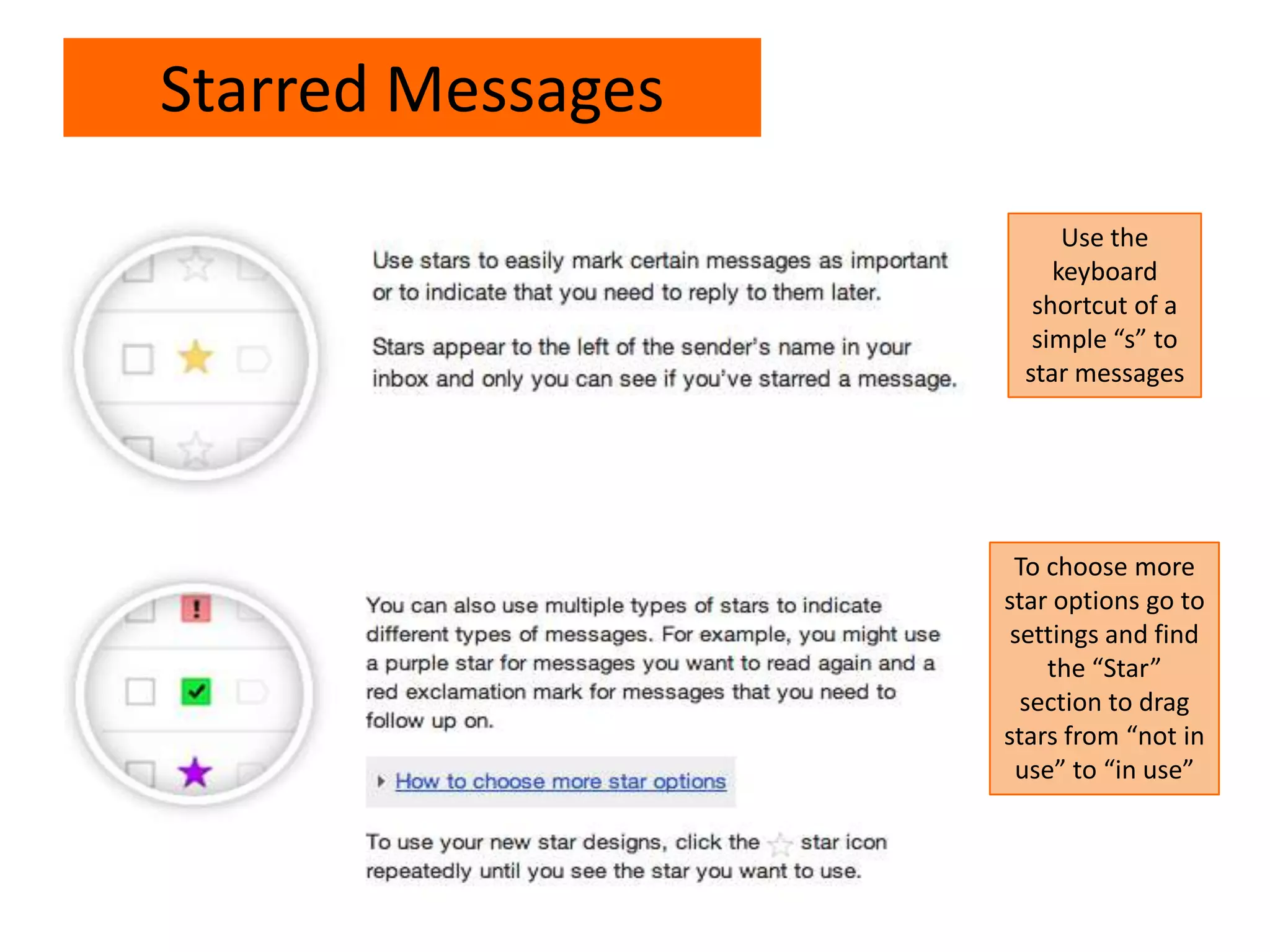 Starred Messages
To choose more
star options go to
settings and find
the “Star”
section to drag
stars from “not in
use” to “in use”
Use the
keyboard
shortcut of a
simple “s” to
star messages
 