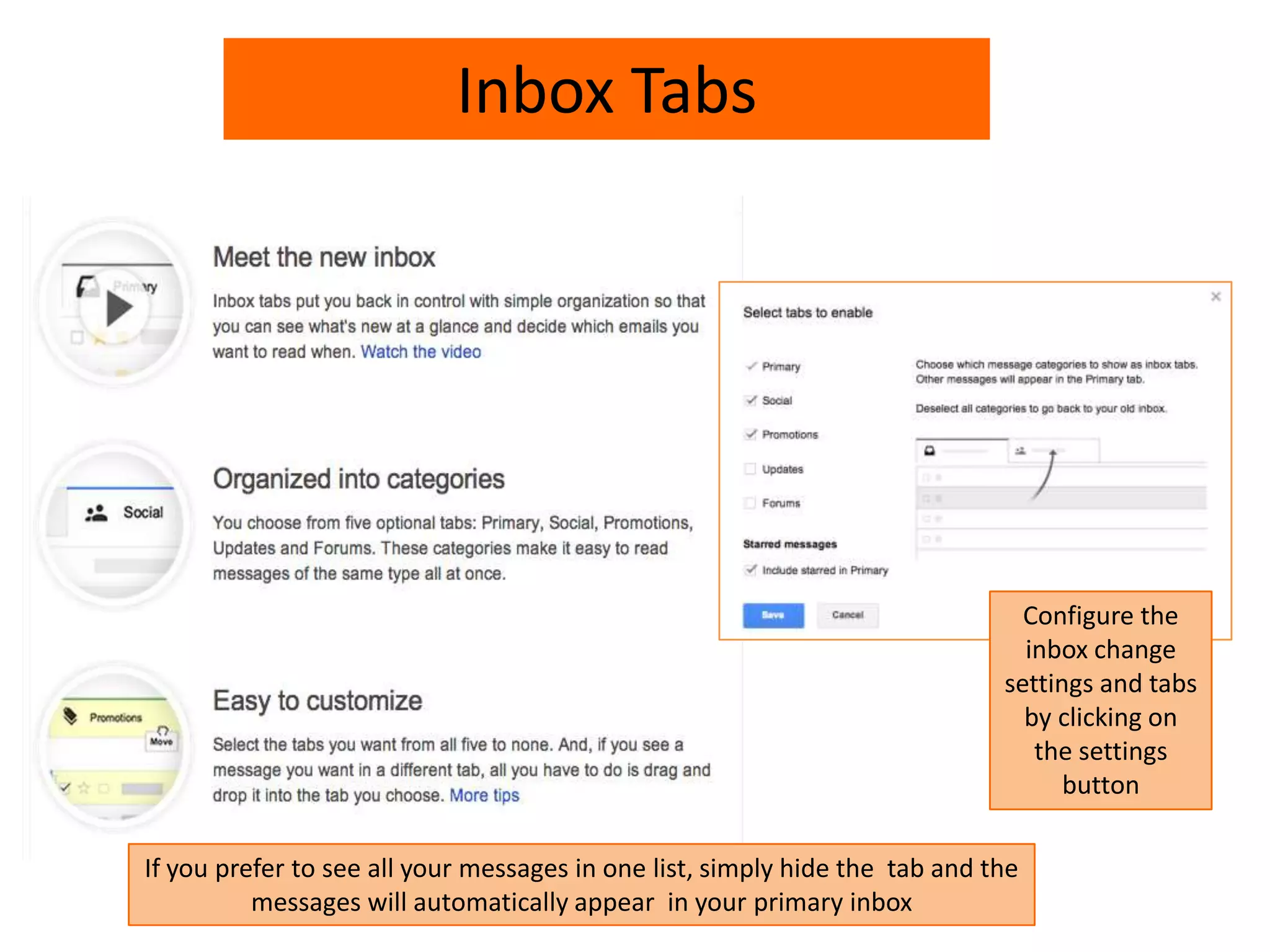 Inbox Tabs
If you prefer to see all your messages in one list, simply hide the tab and the
messages will automatically appear in your primary inbox
Configure the
inbox change
settings and tabs
by clicking on
the settings
button
 
