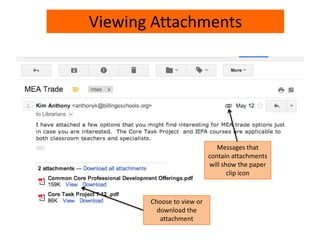 Viewing Attachments
Messages that
contain attachments
will show the paper
clip icon
Choose to view or
download the
attachment
 