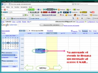 Ya agregado el
       evento te llegara
       un mensaje al
       correo GMAIL.

MENU
 