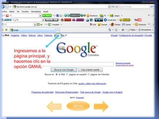 Ingresamos a la
página principal, y
hacemos clic en la
opción GMAIL




                      MENU
 