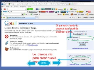 Si ya has creado tu
               cuenta aquí podrás
               acceder a ella.




Le damos clic
para crear nueva
cuentaMENU
 