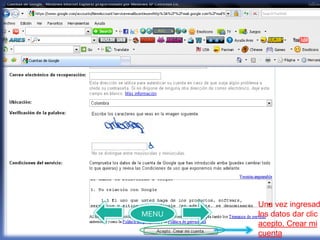 Una vez ingresad
MENU   los datos dar clic e
       acepto. Crear mi
       cuenta
 