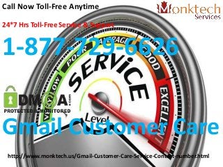 Call Now Toll-Free Anytime
24*7 Hrs Toll-Free Service & Support
1-877-729-6626
Gmail Customer Care
http://www.monktech.us/Gmail-Customer-Care-Service-Contact-number.html
 