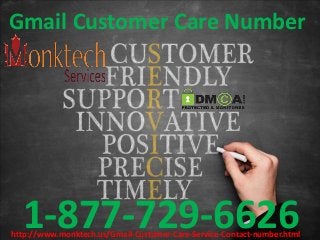 Gmail Customer Care Number
1-877-729-6626http://www.monktech.us/Gmail-Customer-Care-Service-Contact-number.html
 