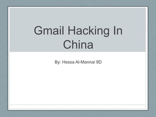 Gmail Hacking In China By: Hessa Al-Mannai 9D 