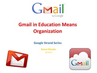 Gmail in Education Means Organization Google Strand Series Karen Brooks 11/17/11 