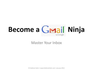 Become a                                                     Ninja
         Master Your Inbox




     © Stefanie Hahn | www.StefanieHahn.net | January 2012
 